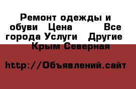 Ремонт одежды и обуви › Цена ­ 100 - Все города Услуги » Другие   . Крым,Северная